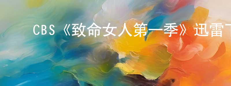 ﻿白永学发布﻿CBS《致命女人第一季》迅雷下载/在线观看/百度云-犯罪/历史载-美剧天堂